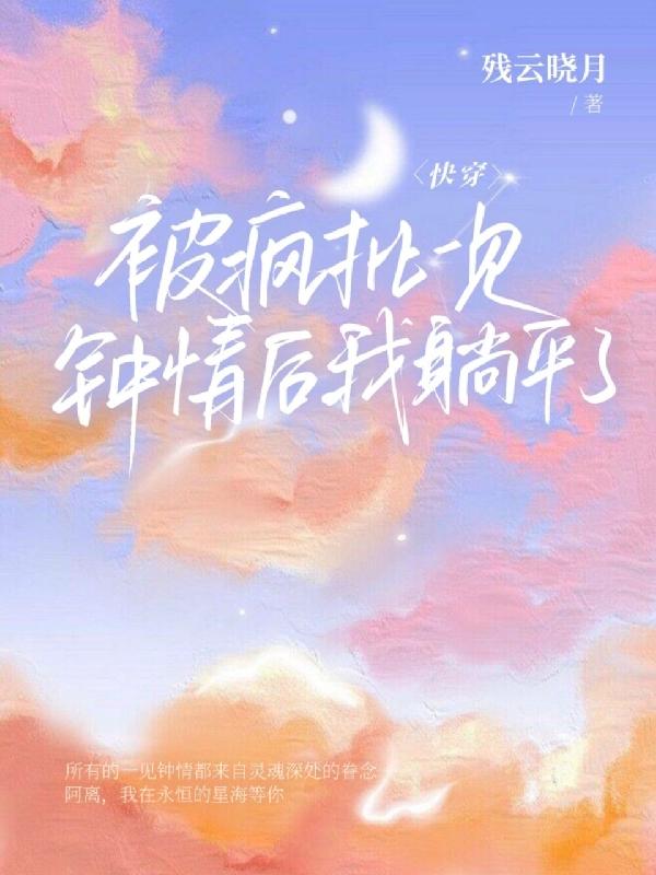 快穿：被疯批一见钟情后我躺平了